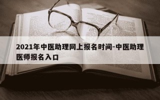 2021年中医助理网上报名时间-中医助理医师报名入口