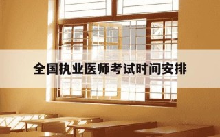 全国执业医师考试时间安排-今年执业医师考试时间安排