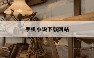 手机小说下载网站-手机小说下载网站有哪些