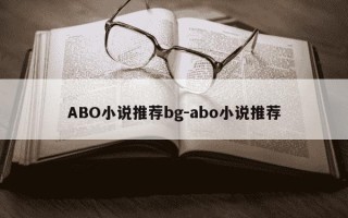 ABO小说推荐bg-abo小说推荐