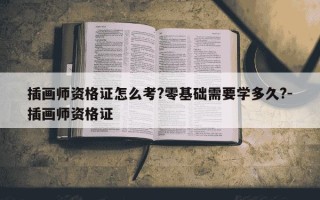 插画师资格证怎么考?零基础需要学多久?-插画师资格证