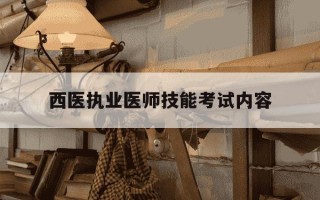 西医执业医师技能考试内容-西医执业医师考试范围