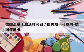 德国流量卡激活时间到了国内插卡可以吗-德国流量卡