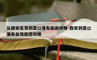 从西安出发到壶口瀑布旅游攻略-西安到壶口瀑布自驾旅游攻略