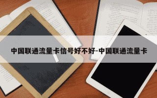 中国联通流量卡信号好不好-中国联通流量卡