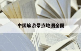 中国旅游景点地图全图-中国旅游地图高清版 景点