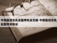 中西医结合执业医师执业范围-中西医结合执业医师资格证