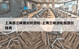 上海游三峡最好的游轮-上海三峡游轮旅游价格表