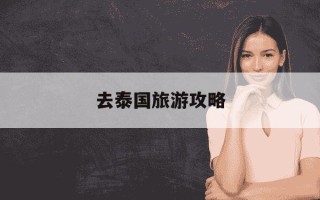 去泰国旅游攻略-去泰国旅游攻略一日游