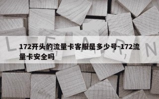 172开头的流量卡客服是多少号-172流量卡安全吗