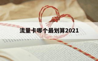 流量卡哪个最划算2021-流量卡哪个最划算2021移动