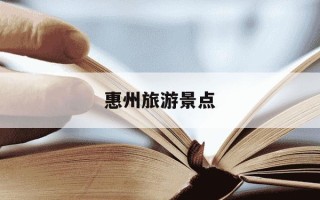 惠州旅游景点-惠州旅游景点哪里好玩 景点推荐