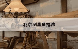 北京测量员招聘-北京测量员证什么时候可以考试