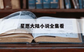 星愿大陆小说全集看-星愿大陆小说全本免费阅读1