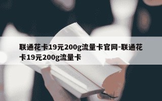 联通花卡19元200g流量卡官网-联通花卡19元200g流量卡