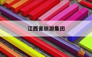 江西省旅游集团-江西省旅游集团股份有限公司