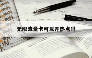无限流量卡可以开热点吗-无限流量卡可以插在手机上使用吗?