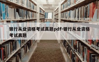 银行从业资格考试真题pdf-银行从业资格考试真题