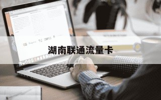 湖南联通流量卡-湖南联通流量卡推荐