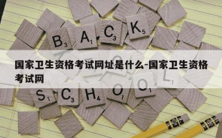 国家卫生资格考试网址是什么-国家卫生资格考试网