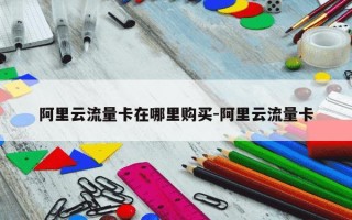 阿里云流量卡在哪里购买-阿里云流量卡