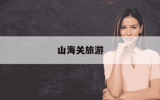 山海关旅游-山海关旅游朋友圈文案
