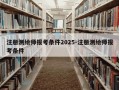 注册测绘师报考条件2025-注册测绘师报考条件