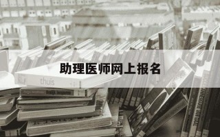 助理医师网上报名-助理医师网上报名流程