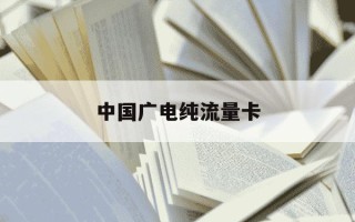 中国广电纯流量卡-中国广电纯流量卡怎么激活