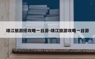 靖江旅游团攻略一日游-靖江旅游攻略一日游