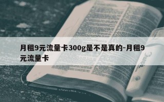 月租9元流量卡300g是不是真的-月租9元流量卡
