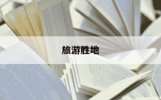 旅游胜地-旅游胜地是成语吗