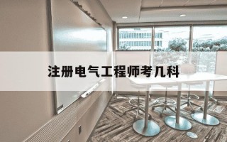 注册电气工程师考几科-注册电气工程师要考多少分