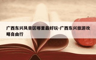 广西东兴风景区哪里最好玩-广西东兴旅游攻略自由行