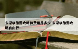 去深圳旅游攻略和费用是多少-去深圳旅游攻略自由行