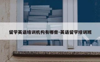 留学英语培训机构有哪些-英语留学培训班