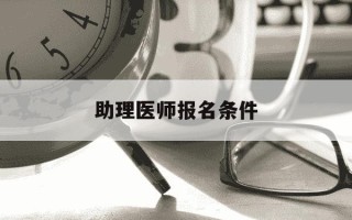 助理医师报名条件-应届毕业生助理医师报名条件