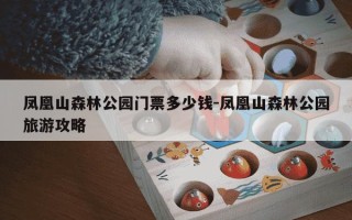 凤凰山森林公园门票多少钱-凤凰山森林公园旅游攻略