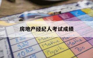 房地产经纪人考试成绩-房地产经纪人考试成绩多久可以查询