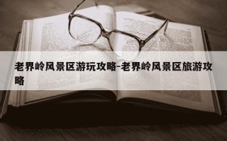 老界岭风景区游玩攻略-老界岭风景区旅游攻略