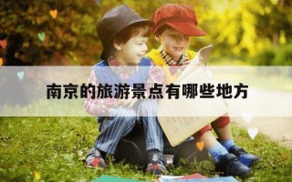 南京的旅游景点有哪些地方-南京的旅游景点有哪些地方名称