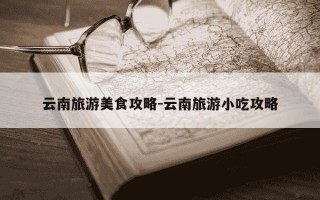 云南旅游美食攻略-云南旅游小吃攻略