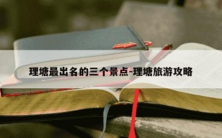 理塘最出名的三个景点-理塘旅游攻略