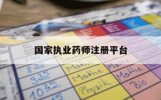 国家执业药师注册平台-国家执业药师注册平台入口官网