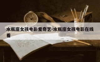 水瓶座女孩电影爱奇艺-水瓶座女孩电影在线看