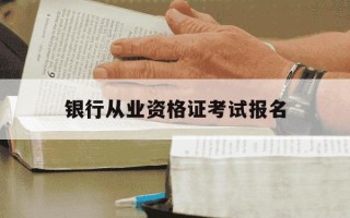 银行从业资格证考试报名-银行从业资格证考试报名官网