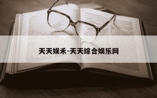 天天娱禾-天天综合娱乐网