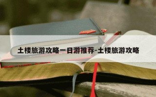 土楼旅游攻略一日游推荐-土楼旅游攻略