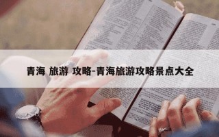 青海 旅游 攻略-青海旅游攻略景点大全