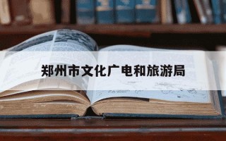 郑州市文化广电和旅游局-郑州市文化广电和旅游局魏志雄